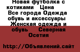 Новая футболка с котиками › Цена ­ 500 - Все города Одежда, обувь и аксессуары » Женская одежда и обувь   . Северная Осетия